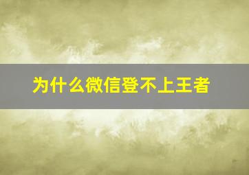 为什么微信登不上王者