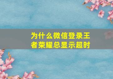 为什么微信登录王者荣耀总显示超时