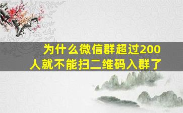 为什么微信群超过200人就不能扫二维码入群了