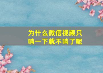 为什么微信视频只响一下就不响了呢