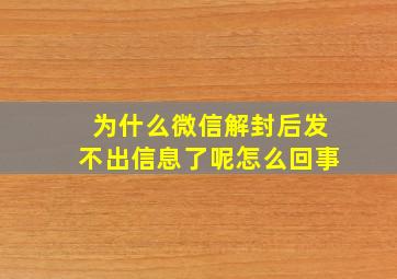 为什么微信解封后发不出信息了呢怎么回事