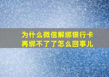 为什么微信解绑银行卡再绑不了了怎么回事儿