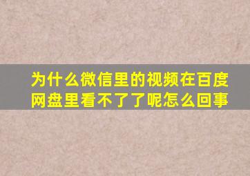 为什么微信里的视频在百度网盘里看不了了呢怎么回事