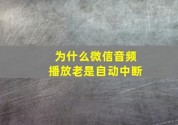 为什么微信音频播放老是自动中断