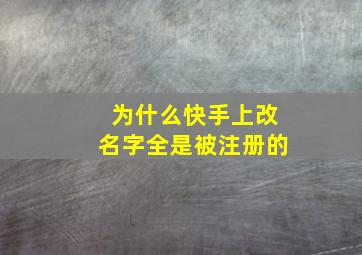 为什么快手上改名字全是被注册的