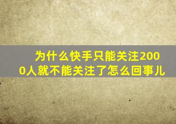 为什么快手只能关注2000人就不能关注了怎么回事儿