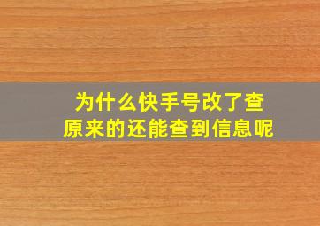 为什么快手号改了查原来的还能查到信息呢