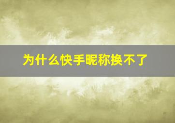 为什么快手昵称换不了