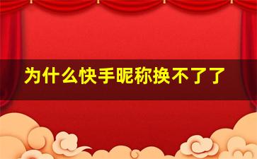 为什么快手昵称换不了了