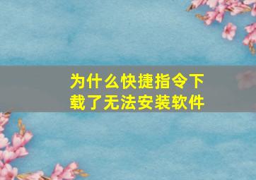 为什么快捷指令下载了无法安装软件