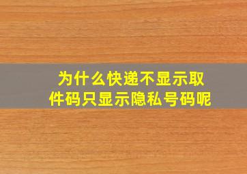 为什么快递不显示取件码只显示隐私号码呢