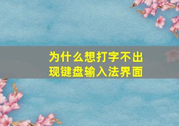 为什么想打字不出现键盘输入法界面