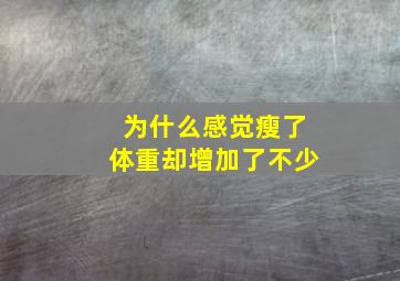 为什么感觉瘦了体重却增加了不少