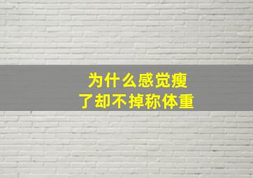 为什么感觉瘦了却不掉称体重