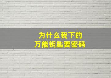 为什么我下的万能钥匙要密码