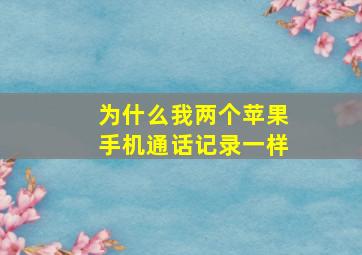 为什么我两个苹果手机通话记录一样