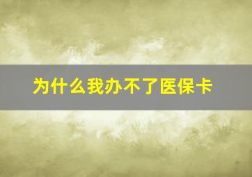 为什么我办不了医保卡