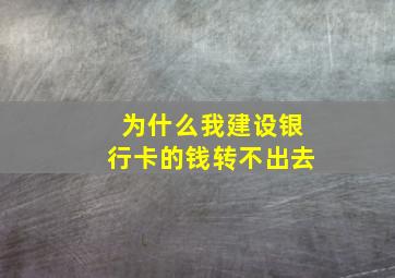 为什么我建设银行卡的钱转不出去