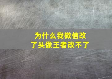 为什么我微信改了头像王者改不了