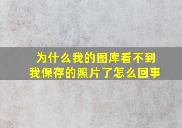 为什么我的图库看不到我保存的照片了怎么回事