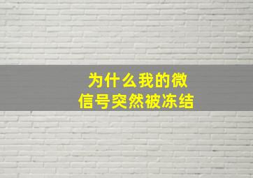 为什么我的微信号突然被冻结