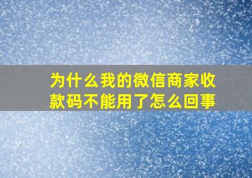 为什么我的微信商家收款码不能用了怎么回事