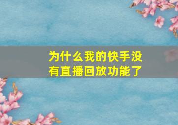 为什么我的快手没有直播回放功能了