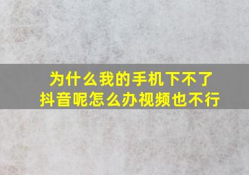 为什么我的手机下不了抖音呢怎么办视频也不行