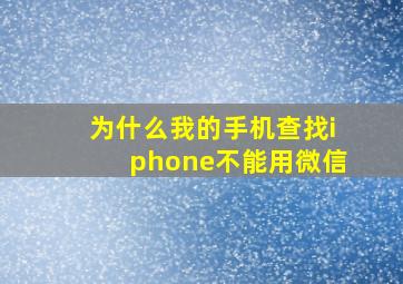 为什么我的手机查找iphone不能用微信