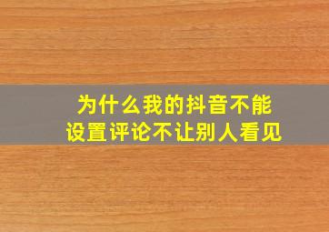 为什么我的抖音不能设置评论不让别人看见