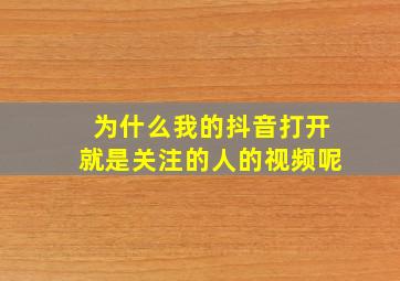 为什么我的抖音打开就是关注的人的视频呢