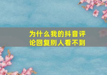 为什么我的抖音评论回复别人看不到