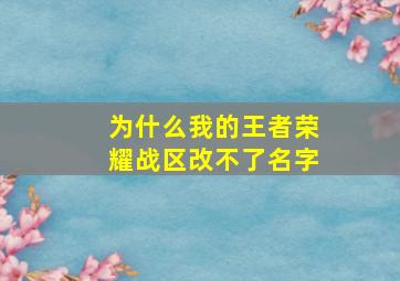 为什么我的王者荣耀战区改不了名字