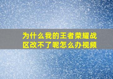 为什么我的王者荣耀战区改不了呢怎么办视频