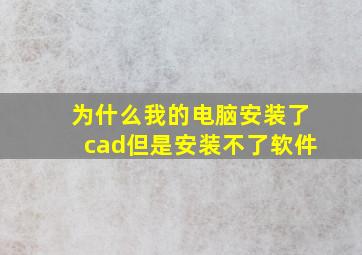 为什么我的电脑安装了cad但是安装不了软件