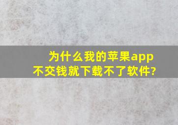 为什么我的苹果app不交钱就下载不了软件?