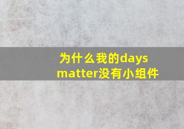 为什么我的days matter没有小组件