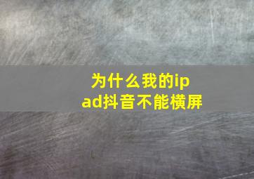 为什么我的ipad抖音不能横屏