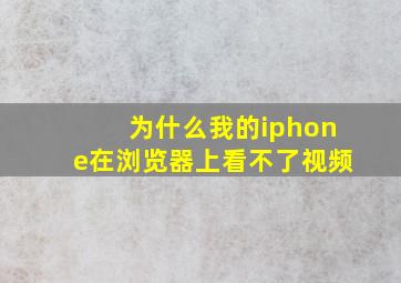 为什么我的iphone在浏览器上看不了视频