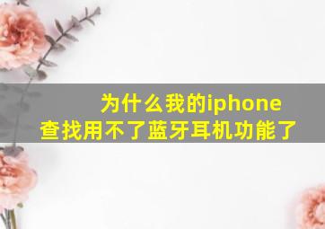 为什么我的iphone查找用不了蓝牙耳机功能了