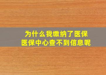 为什么我缴纳了医保医保中心查不到信息呢