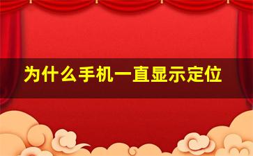 为什么手机一直显示定位