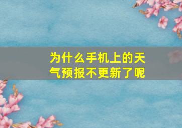 为什么手机上的天气预报不更新了呢