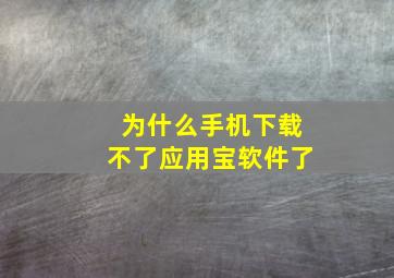 为什么手机下载不了应用宝软件了