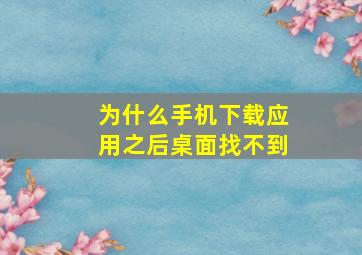 为什么手机下载应用之后桌面找不到