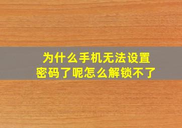 为什么手机无法设置密码了呢怎么解锁不了