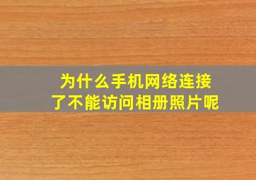 为什么手机网络连接了不能访问相册照片呢