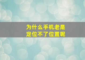 为什么手机老是定位不了位置呢