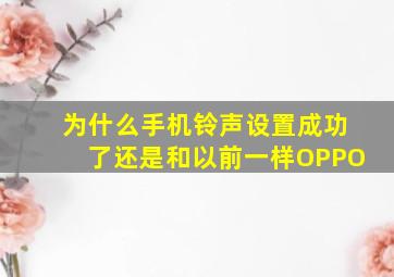 为什么手机铃声设置成功了还是和以前一样OPPO