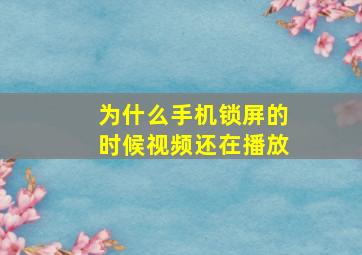 为什么手机锁屏的时候视频还在播放